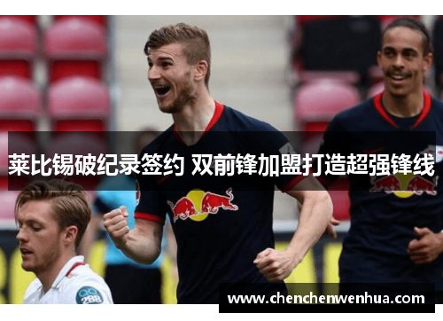 莱比锡破纪录签约 双前锋加盟打造超强锋线